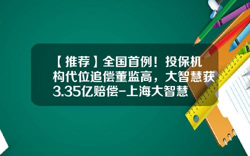 【推荐】全国首例!投保机构代位追偿董监高,大智慧获3.35亿赔偿-上海大智慧股份有限公司