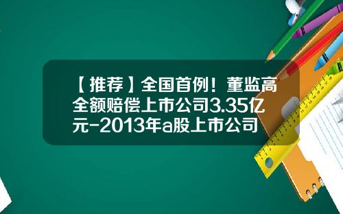 【推荐】全国首例!董监高全额赔偿上市公司3.35亿元-2013年a股上市公司总利润