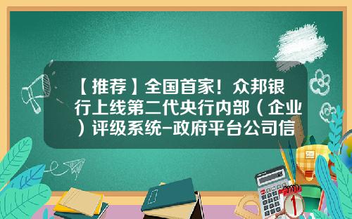 【推荐】全国首家!众邦银行上线第二代央行内部(企业)评级系统-政府平台公司信用评级