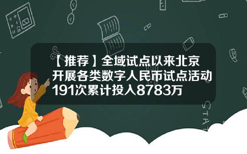 【推荐】全域试点以来北京开展各类数字人民币试点活动191次累计投入8783万元-北京一共有多少家钱币交易的公司