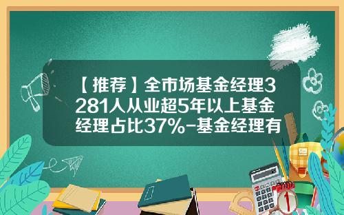【推荐】全市场基金经理3281人从业超5年以上基金经理占比37%-基金经理有多少