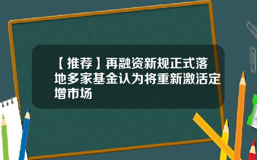 【推荐】再融资新规正式落地多家基金认为将重新激活定增市场