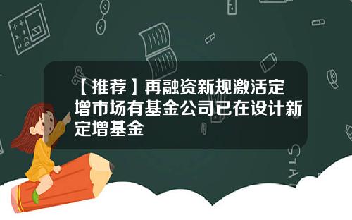 【推荐】再融资新规激活定增市场有基金公司已在设计新定增基金