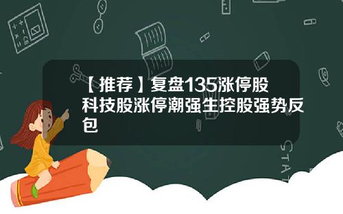 【推荐】复盘135涨停股科技股涨停潮强生控股强势反包