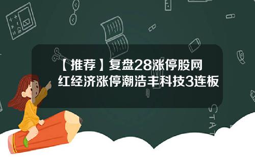 【推荐】复盘28涨停股网红经济涨停潮浩丰科技3连板
