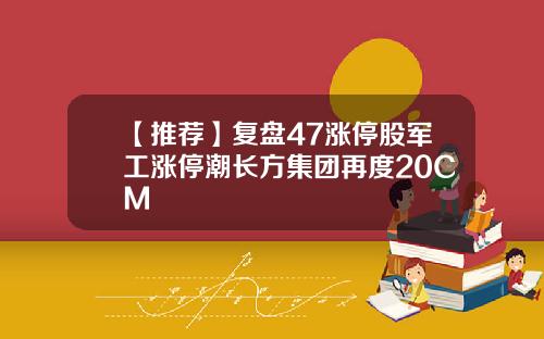 【推荐】复盘47涨停股军工涨停潮长方集团再度20CM