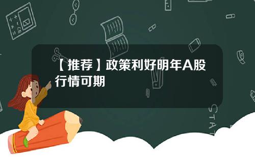 【推荐】政策利好明年A股行情可期