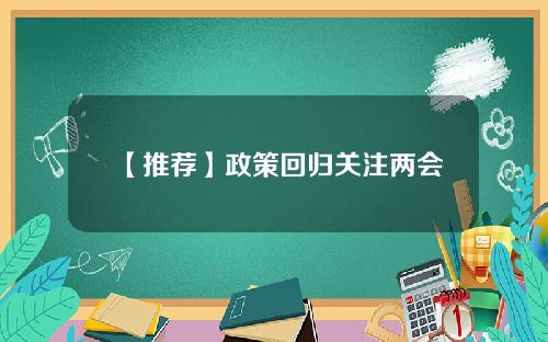 【推荐】政策回归关注两会