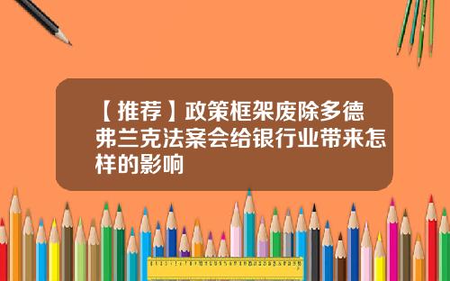 【推荐】政策框架废除多德弗兰克法案会给银行业带来怎样的影响