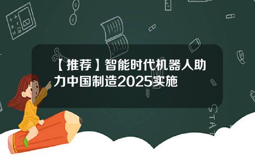 【推荐】智能时代机器人助力中国制造2025实施