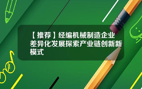 【推荐】经编机械制造企业差异化发展探索产业链创新新模式