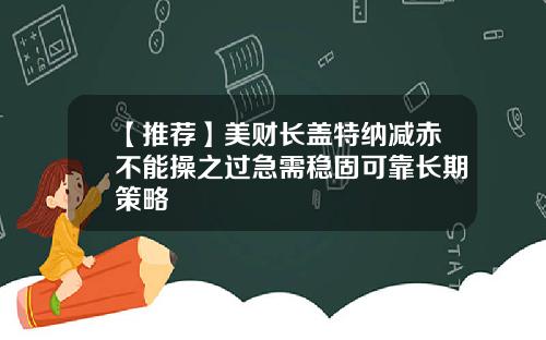 【推荐】美财长盖特纳减赤不能操之过急需稳固可靠长期策略