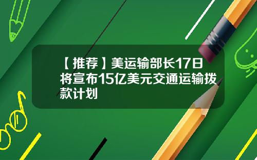 【推荐】美运输部长17日将宣布15亿美元交通运输拨款计划