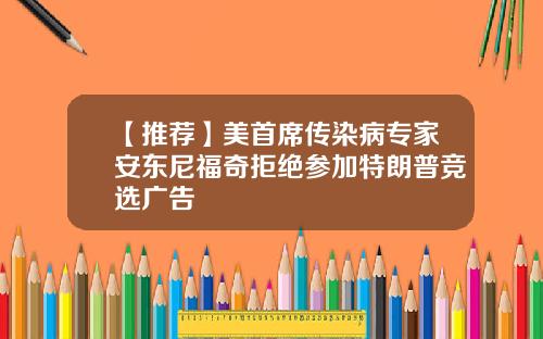 【推荐】美首席传染病专家安东尼福奇拒绝参加特朗普竞选广告