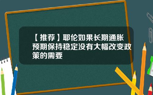 【推荐】耶伦如果长期通胀预期保持稳定没有大幅改变政策的需要