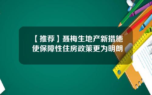 【推荐】聂梅生地产新措施使保障性住房政策更为明朗