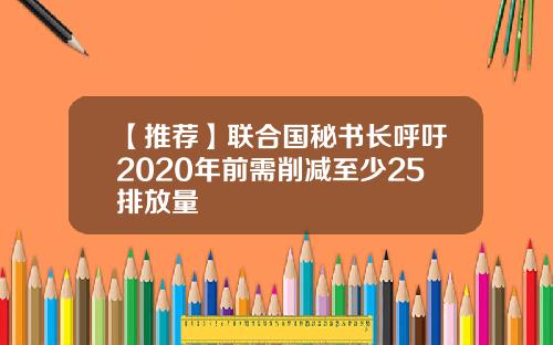 【推荐】联合国秘书长呼吁2020年前需削减至少25排放量