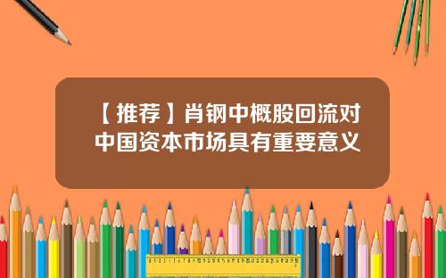 【推荐】肖钢中概股回流对中国资本市场具有重要意义