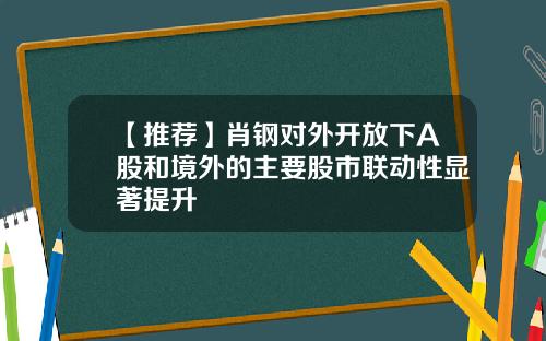 【推荐】肖钢对外开放下A股和境外的主要股市联动性显著提升