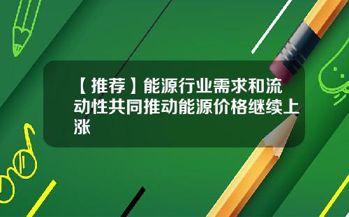 【推荐】能源行业需求和流动性共同推动能源价格继续上涨