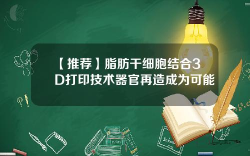【推荐】脂肪干细胞结合3D打印技术器官再造成为可能