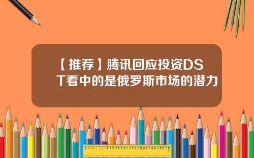 【推荐】腾讯回应投资DST看中的是俄罗斯市场的潜力