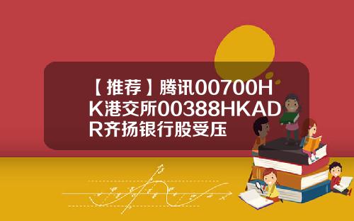 【推荐】腾讯00700HK港交所00388HKADR齐扬银行股受压