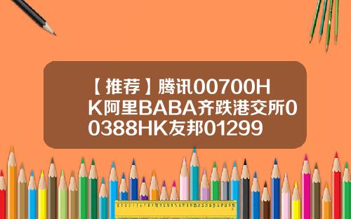【推荐】腾讯00700HK阿里BABA齐跌港交所00388HK友邦01299HK则扬