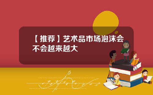 【推荐】艺术品市场泡沫会不会越来越大