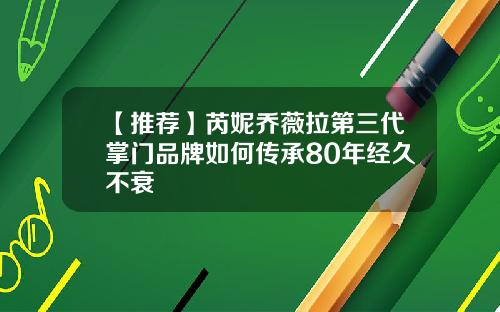 【推荐】芮妮乔薇拉第三代掌门品牌如何传承80年经久不衰
