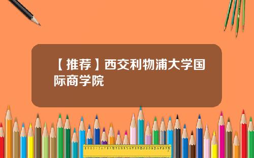 【推荐】西交利物浦大学国际商学院