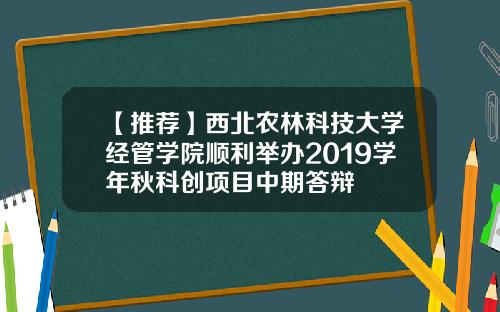 【推荐】西北农林科技大学经管学院顺利举办2019学年秋科创项目中期答辩