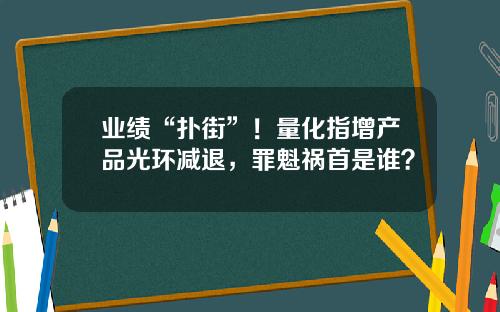 业绩“扑街”!量化指增产品光环减退,罪魁祸首是谁?
