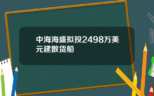中海海盛拟投2498万美元建散货船