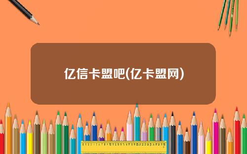 亿信卡盟吧(亿卡盟网)