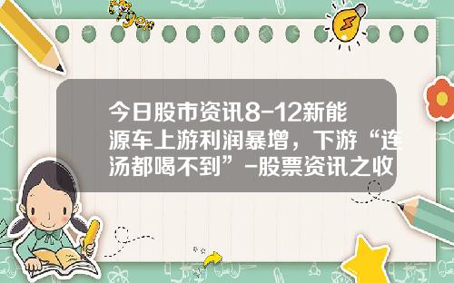 今日股市资讯8-12新能源车上游利润暴增，下游“连汤都喝不到”-股票资讯之收集