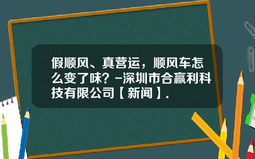 假顺风、真营运，顺风车怎么变了味？-深圳市合赢利科技有限公司【新闻】.