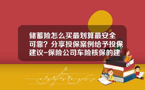 储蓄险怎么买最划算最安全可靠？分享投保案例给予投保建议-保险公司车险核保的建议【新闻】.