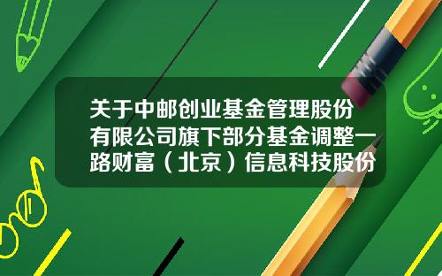 关于中邮创业基金管理股份有限公司旗下部分基金调整一路财富(北京)信息科技股份有限公司申购起点金额、开通基金定投业务并参加基金申购及定投费率优惠活动的公告-中油财富基金