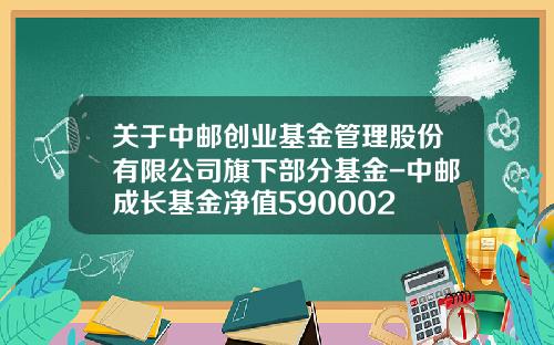 关于中邮创业基金管理股份有限公司旗下部分基金-中邮成长基金净值590002