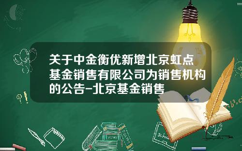 关于中金衡优新增北京虹点基金销售有限公司为销售机构的公告-北京基金销售