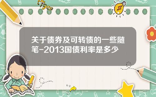 关于债券及可转债的一些随笔-2013国债利率是多少