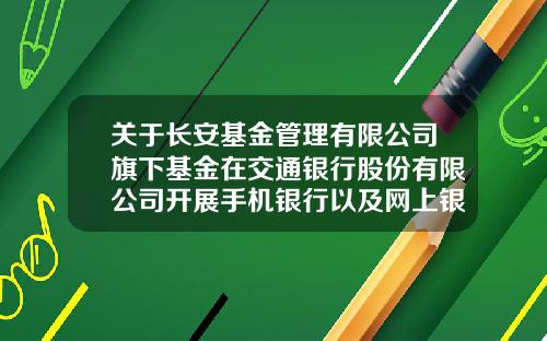 关于长安基金管理有限公司旗下基金在交通银行股份有限公司开展手机银行以及网上银行申购和定期定额投资手续费率优惠活动的公告-长安基金官网