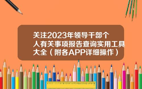 关注2023年领导干部个人有关事项报告查询实用工具大全(附各APP详细操作)-股票最好的资讯app