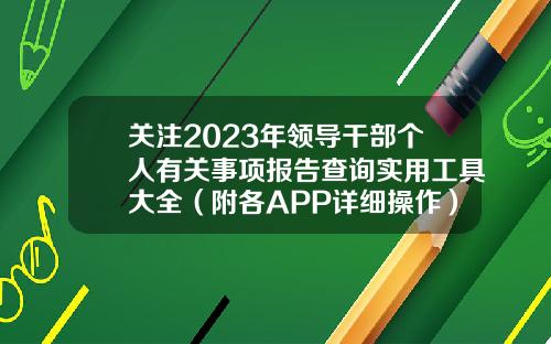 关注2023年领导干部个人有关事项报告查询实用工具大全(附各APP详细操作)-股票最新资讯好用的app