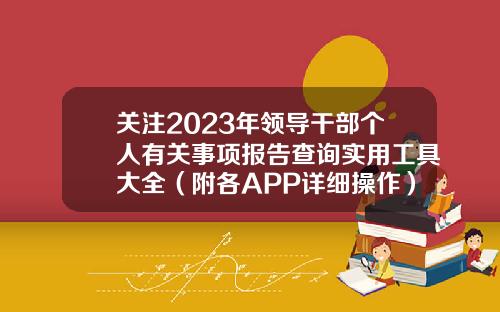 关注2023年领导干部个人有关事项报告查询实用工具大全(附各APP详细操作)-股票资讯资料用哪个app
