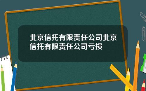 北京信托有限责任公司北京信托有限责任公司亏损
