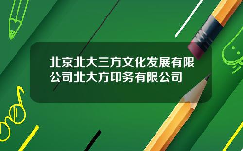 北京北大三方文化发展有限公司北大方印务有限公司
