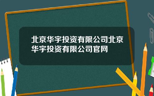 北京华宇投资有限公司北京华宇投资有限公司官网