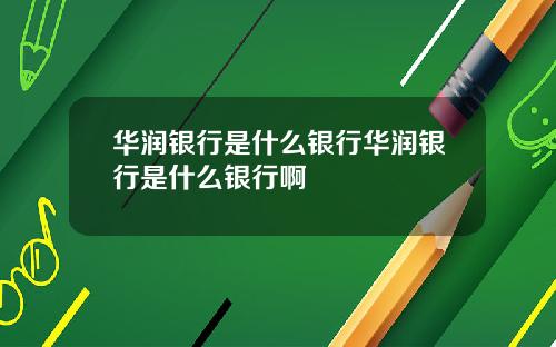 华润银行是什么银行华润银行是什么银行啊